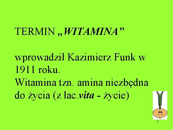 TERMIN „WITAMINA” wprowadził Kazimierz Funk w 1911 roku. Witamina tzn. amina niezbędna do życia