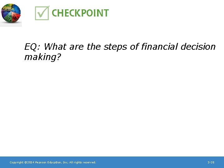 EQ: What are the steps of financial decision making? Copyright © 2014 Pearson Education,