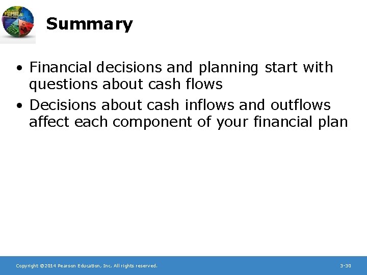 Summary • Financial decisions and planning start with questions about cash flows • Decisions