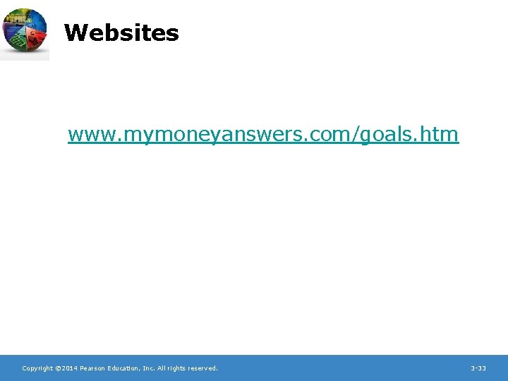 Websites www. mymoneyanswers. com/goals. htm Copyright © 2014 Pearson Education, Inc. All rights reserved.