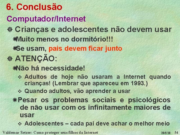 6. Conclusão Computador/Internet ] Crianças e adolescentes não devem usar Muito menos no dormitório!!!