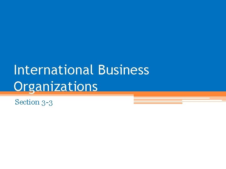 International Business Organizations Section 3 -3 