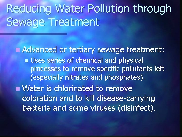 Reducing Water Pollution through Sewage Treatment n Advanced n or tertiary sewage treatment: Uses