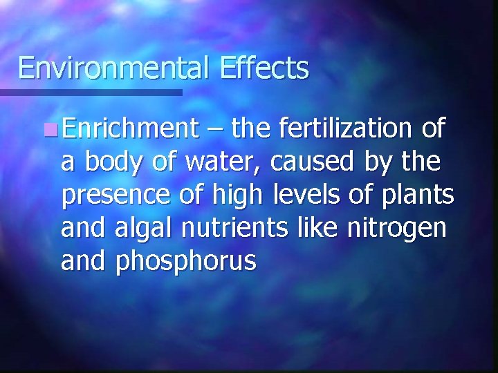 Environmental Effects n Enrichment – the fertilization of a body of water, caused by