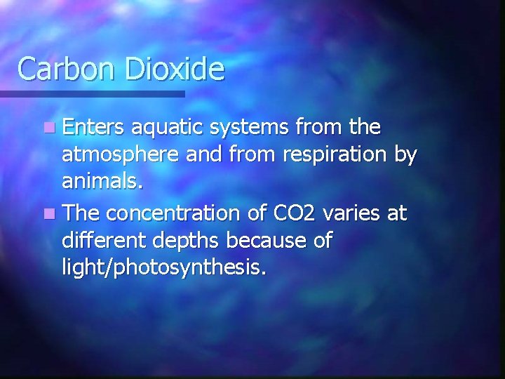 Carbon Dioxide n Enters aquatic systems from the atmosphere and from respiration by animals.