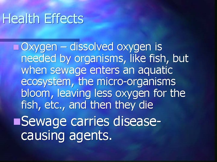 Health Effects n Oxygen – dissolved oxygen is needed by organisms, like fish, but
