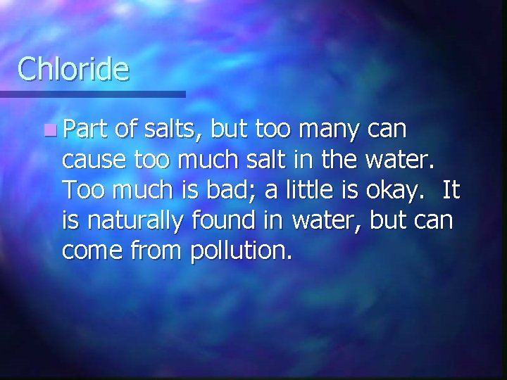 Chloride n Part of salts, but too many can cause too much salt in