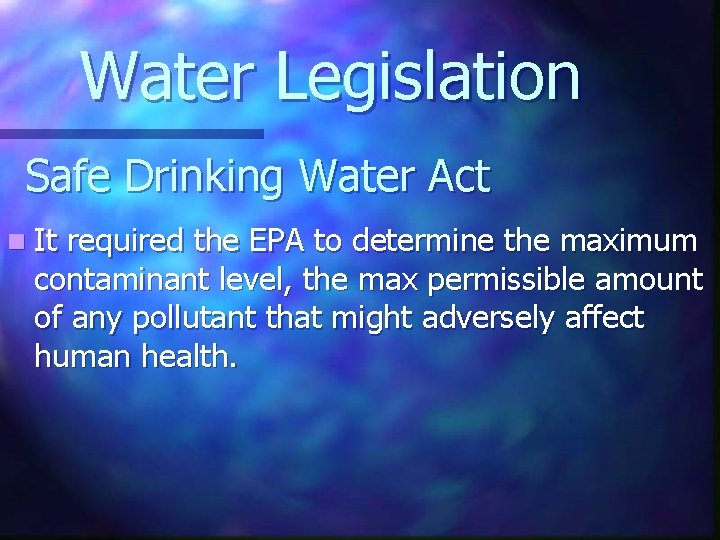 Water Legislation Safe Drinking Water Act n It required the EPA to determine the