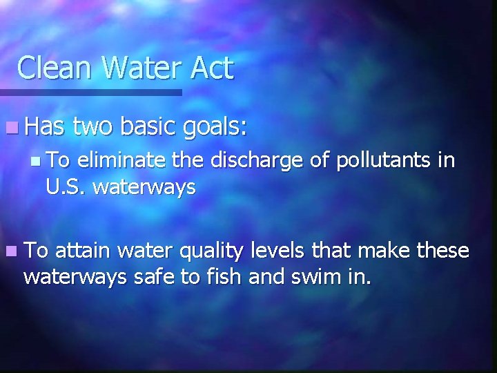Clean Water Act n Has two basic goals: n To eliminate the discharge of