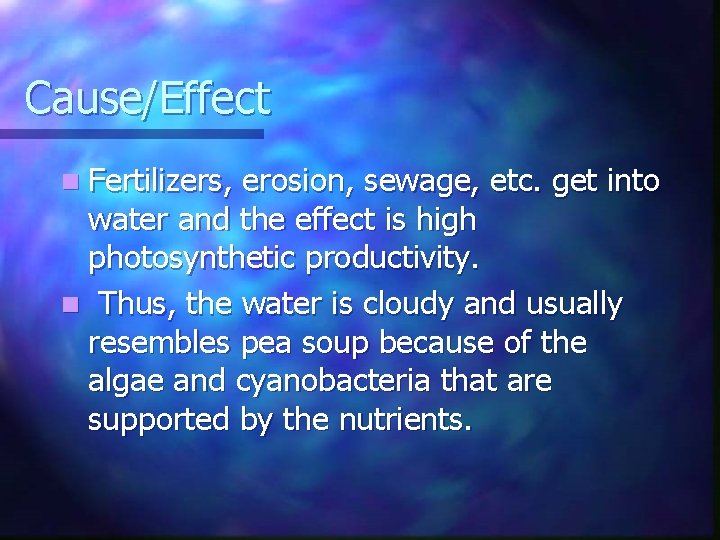 Cause/Effect n Fertilizers, erosion, sewage, etc. get into water and the effect is high