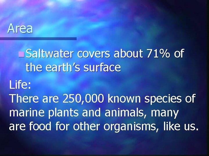 Area n Saltwater covers about 71% of the earth’s surface Life: There are 250,