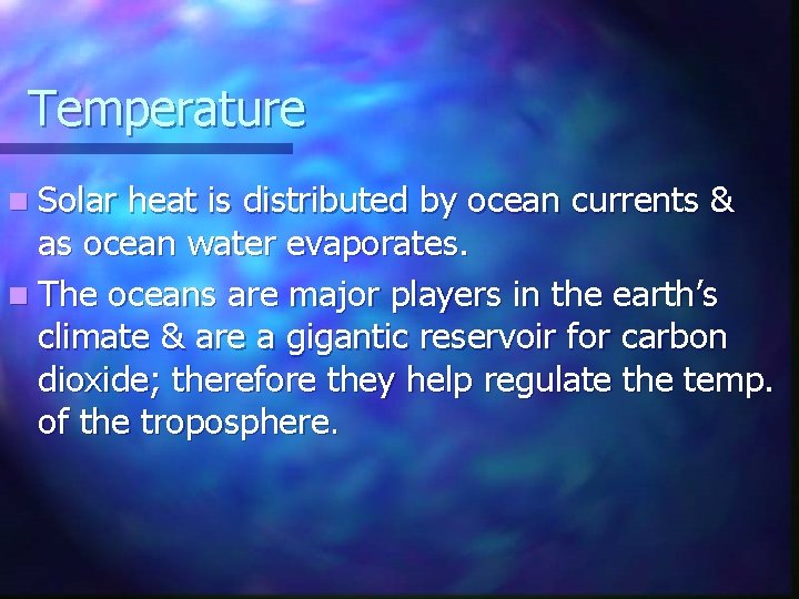 Temperature n Solar heat is distributed by ocean currents & as ocean water evaporates.
