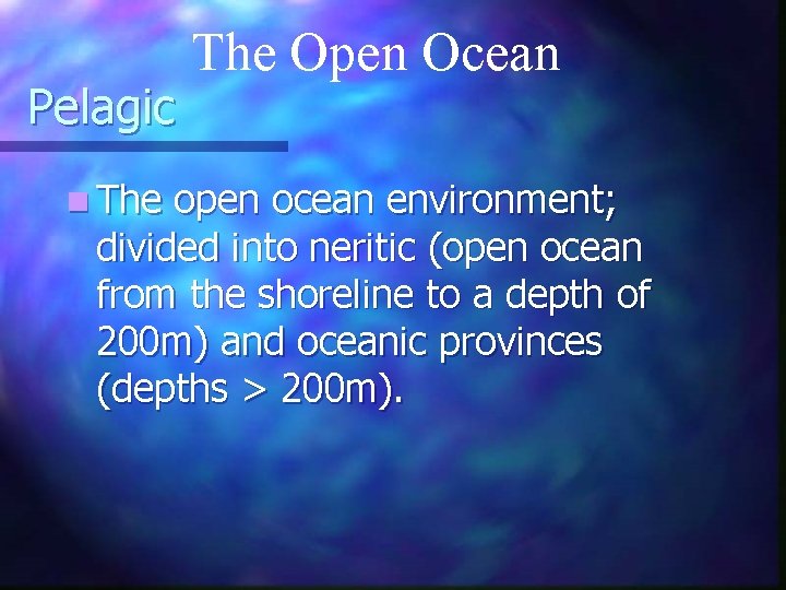 Pelagic n The Open Ocean open ocean environment; divided into neritic (open ocean from