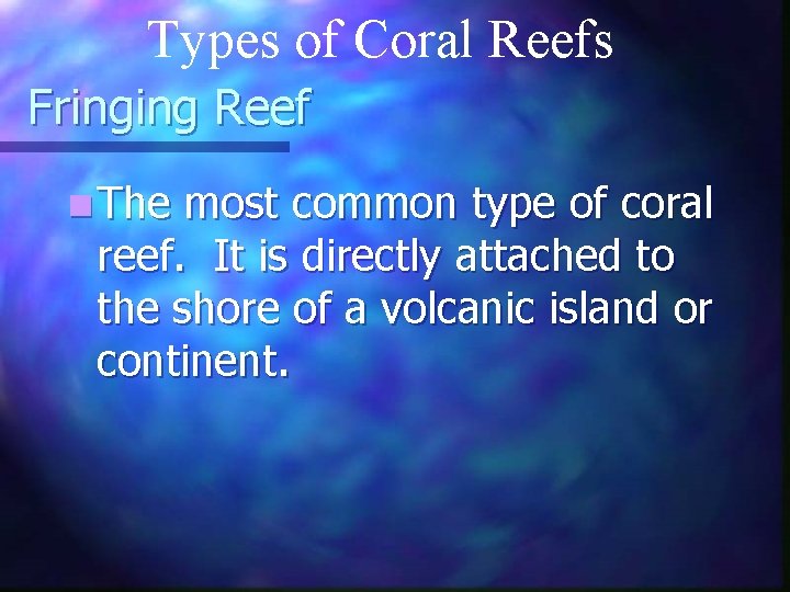 Types of Coral Reefs Fringing Reef n The most common type of coral reef.