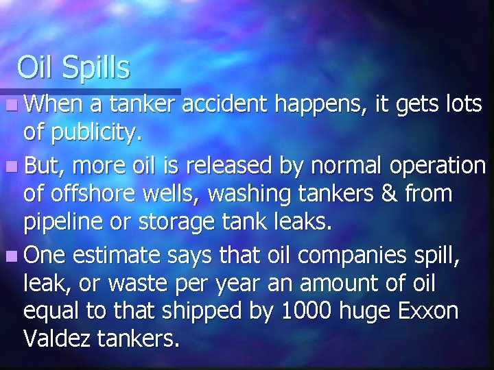 Oil Spills n When a tanker accident happens, it gets lots of publicity. n
