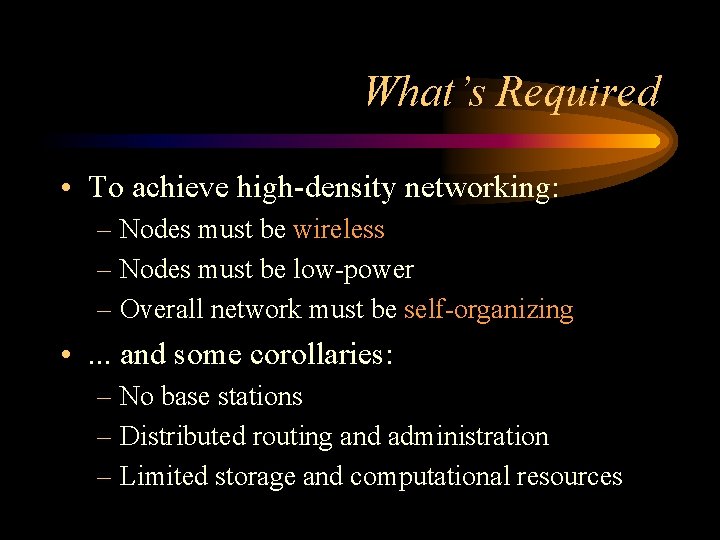 What’s Required • To achieve high-density networking: – Nodes must be wireless – Nodes What’s Required • To achieve high-density networking: – Nodes must be wireless – Nodes