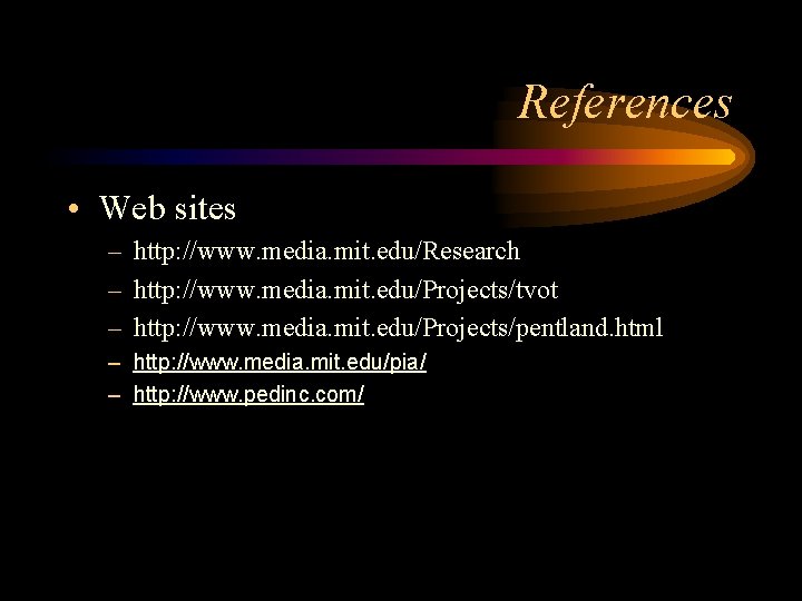 References • Web sites – http: //www. media. mit. edu/Research – http: //www. media.