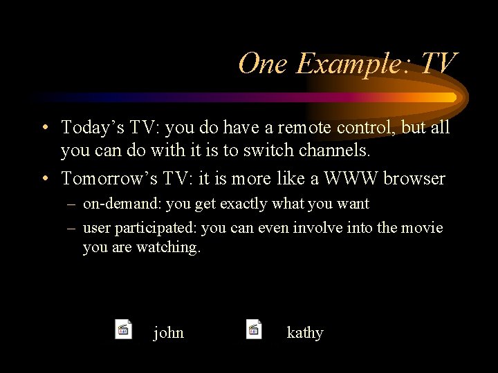 One Example: TV • Today’s TV: you do have a remote control, but all