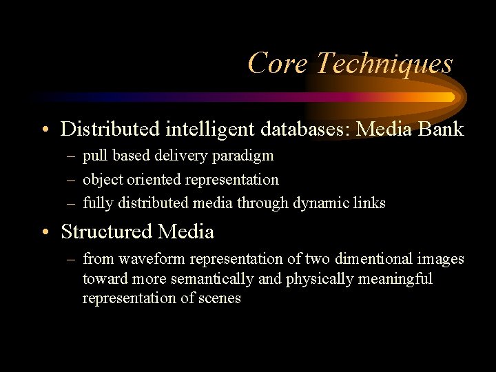 Core Techniques • Distributed intelligent databases: Media Bank – pull based delivery paradigm – Core Techniques • Distributed intelligent databases: Media Bank – pull based delivery paradigm –