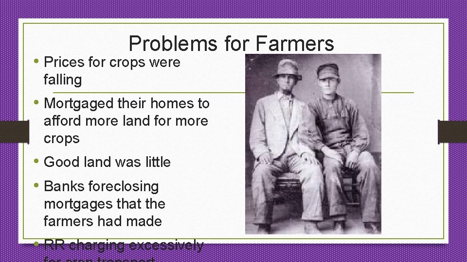 Problems for Farmers • Prices for crops were falling • Mortgaged their homes to