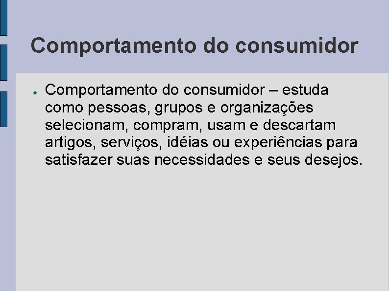 Comportamento do consumidor ● Comportamento do consumidor – estuda como pessoas, grupos e organizações