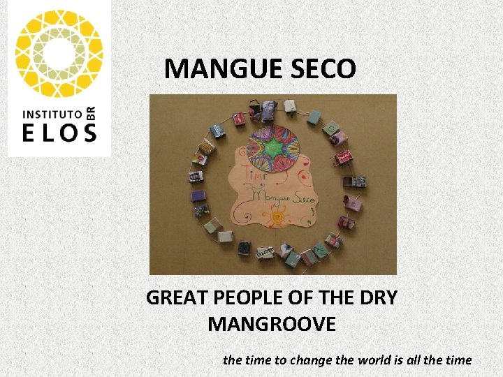 MANGUE SECO GREAT PEOPLE OF THE DRY MANGROOVE the time to change the world