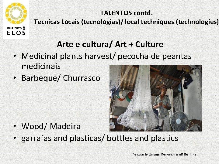 TALENTOS contd. Tecnicas Locais (tecnologias)/ local techniques (technologies) Arte e cultura/ Art + Culture