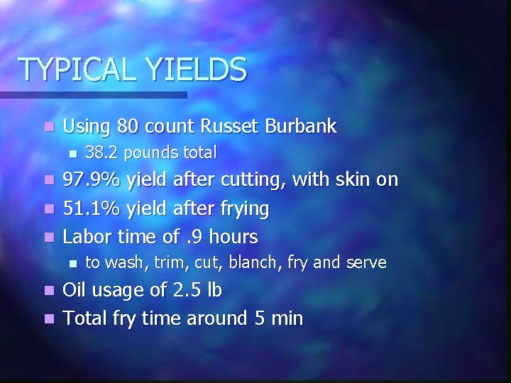 TYPICAL YIELDS n Using 80 count Russet Burbank n 38. 2 pounds total 97.