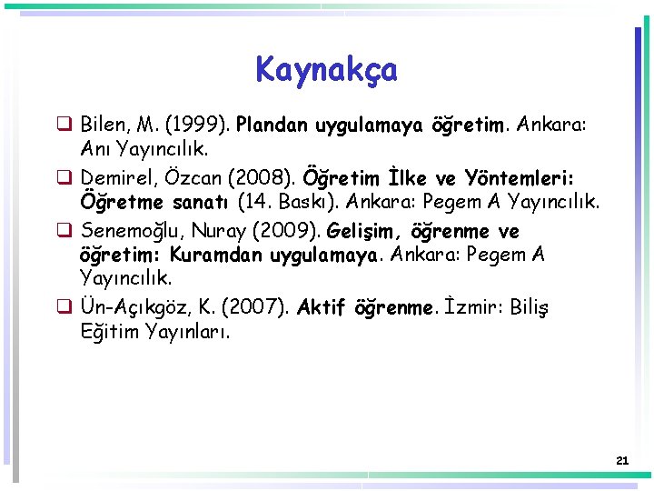 Kaynakça q Bilen, M. (1999). Plandan uygulamaya öğretim. Ankara: Anı Yayıncılık. q Demirel, Özcan Kaynakça q Bilen, M. (1999). Plandan uygulamaya öğretim. Ankara: Anı Yayıncılık. q Demirel, Özcan