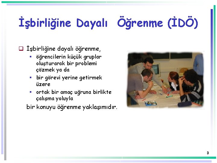 İşbirliğine Dayalı Öğrenme (İDÖ) q İşbirliğine dayalı öğrenme, § öğrencilerin küçük gruplar oluşturarak bir İşbirliğine Dayalı Öğrenme (İDÖ) q İşbirliğine dayalı öğrenme, § öğrencilerin küçük gruplar oluşturarak bir