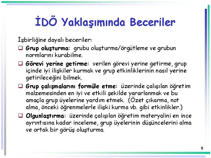 İDÖ Yaklaşımında Beceriler İşbirliğine dayalı beceriler: q Grup oluşturma: grubu oluşturma/örgütleme ve grubun normlarını İDÖ Yaklaşımında Beceriler İşbirliğine dayalı beceriler: q Grup oluşturma: grubu oluşturma/örgütleme ve grubun normlarını