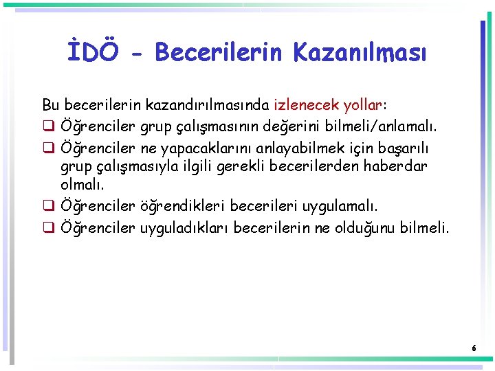 İDÖ - Becerilerin Kazanılması Bu becerilerin kazandırılmasında izlenecek yollar: q Öğrenciler grup çalışmasının değerini İDÖ - Becerilerin Kazanılması Bu becerilerin kazandırılmasında izlenecek yollar: q Öğrenciler grup çalışmasının değerini