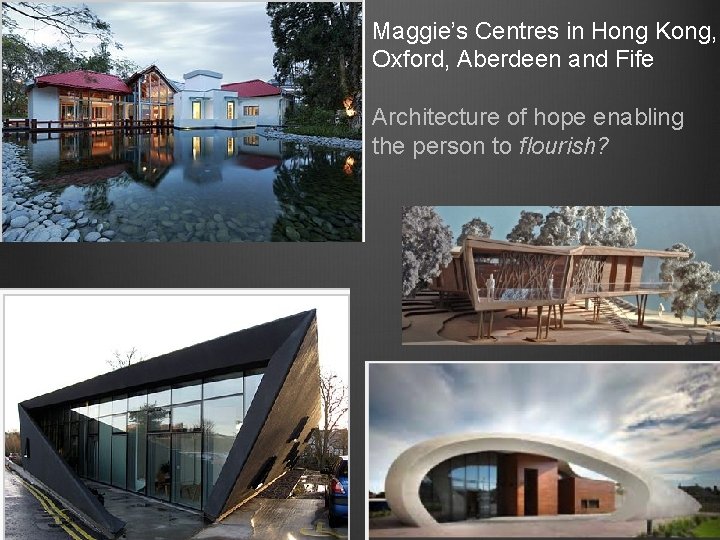 Maggie’s Centres in Hong Kong, Oxford, Aberdeen and Fife Architecture of hope enabling the