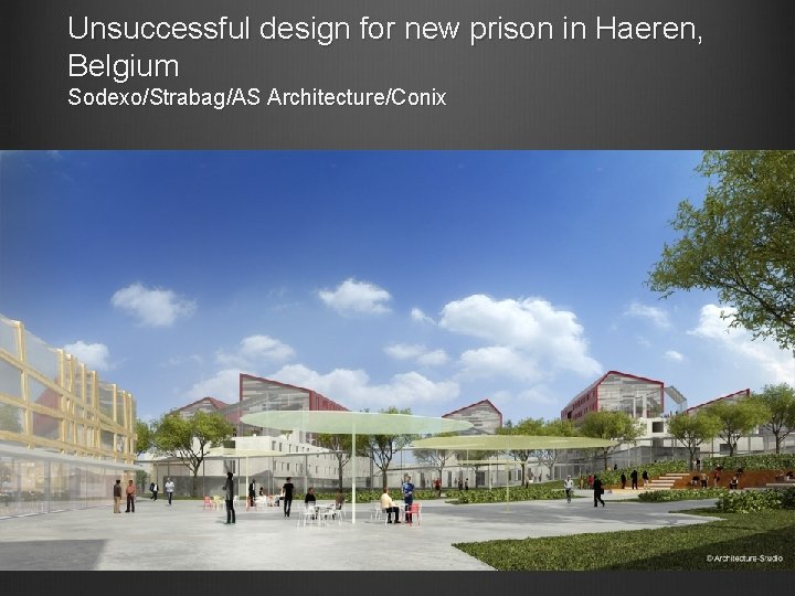 Unsuccessful design for new prison in Haeren, Belgium Sodexo/Strabag/AS Architecture/Conix 
