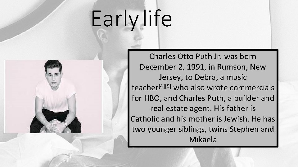 Early life Charles Otto Puth Jr. was born December 2, 1991, in Rumson, New