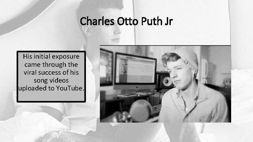 Charles Otto Puth Jr His initial exposure came through the viral success of his