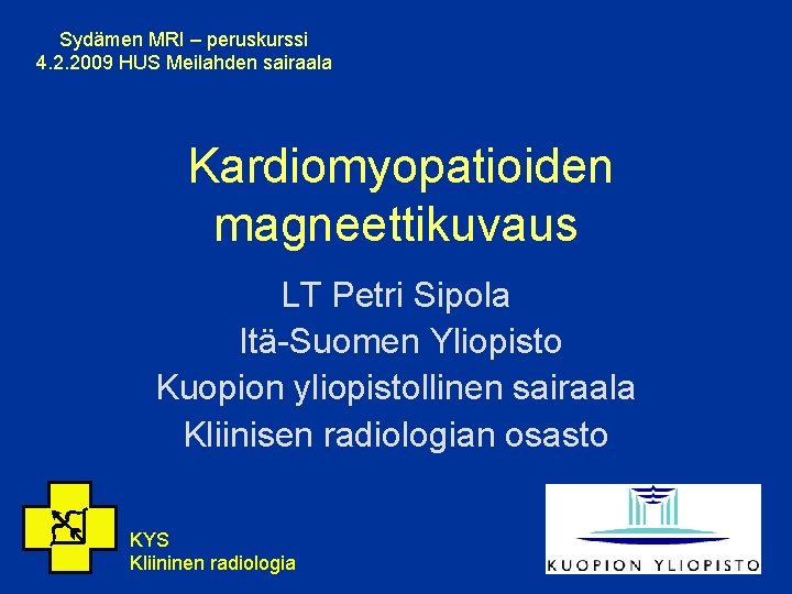 Sydämen MRI – peruskurssi 4. 2. 2009 HUS Meilahden sairaala Kardiomyopatioiden magneettikuvaus LT Petri