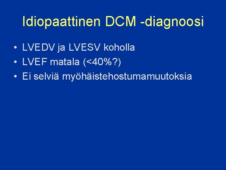 Idiopaattinen DCM -diagnoosi • LVEDV ja LVESV koholla • LVEF matala (<40%? ) •