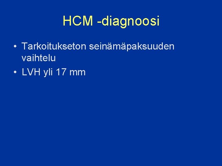 HCM -diagnoosi • Tarkoitukseton seinämäpaksuuden vaihtelu • LVH yli 17 mm 