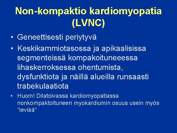 Non-kompaktio kardiomyopatia (LVNC) • Geneettisesti periytyvä • Keskikammiotasossa ja apikaalisissa segmenteissä kompakoituneeessa lihaskerroksessa ohentumista,