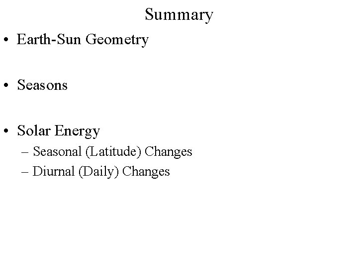 Summary • Earth-Sun Geometry • Seasons • Solar Energy – Seasonal (Latitude) Changes –
