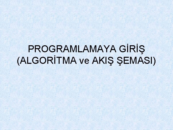 PROGRAMLAMAYA GİRİŞ (ALGORİTMA ve AKIŞ ŞEMASI) 