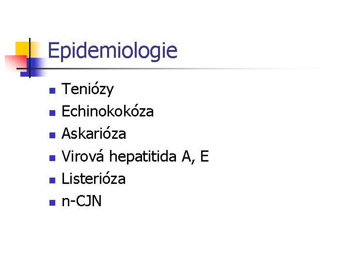 Epidemiologie n n n Teniózy Echinokokóza Askarióza Virová hepatitida A, E Listerióza n-CJN 