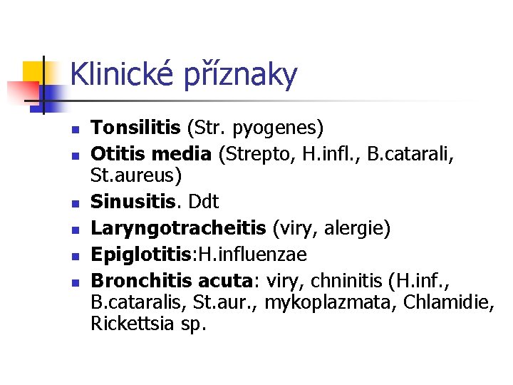 Klinické příznaky n n n Tonsilitis (Str. pyogenes) Otitis media (Strepto, H. infl. ,