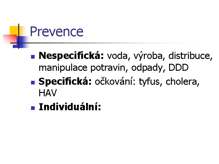 Prevence n n n Nespecifická: voda, výroba, distribuce, manipulace potravin, odpady, DDD Specifická: očkování: