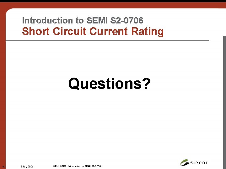 Introduction to SEMI S 2 -0706 Short Circuit Current Rating Questions? 15 12 July