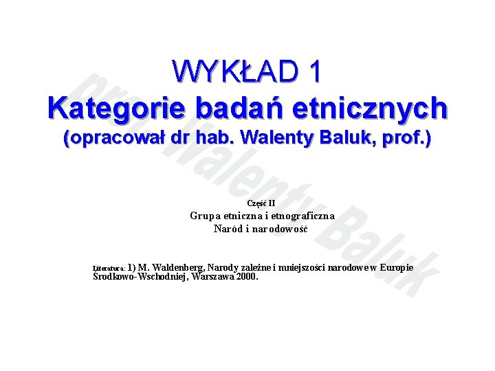 WYKŁAD 1 Kategorie badań etnicznych (opracował dr hab. Walenty Baluk, prof. ) Część II