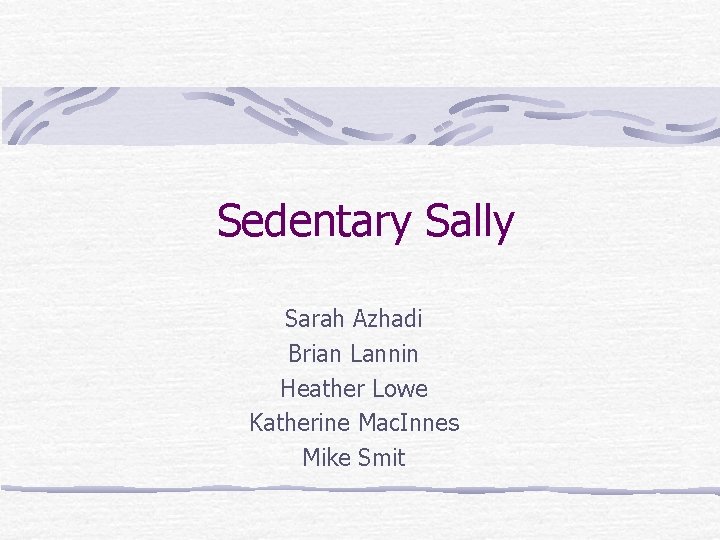 Sedentary Sally Sarah Azhadi Brian Lannin Heather Lowe Katherine Mac. Innes Mike Smit 