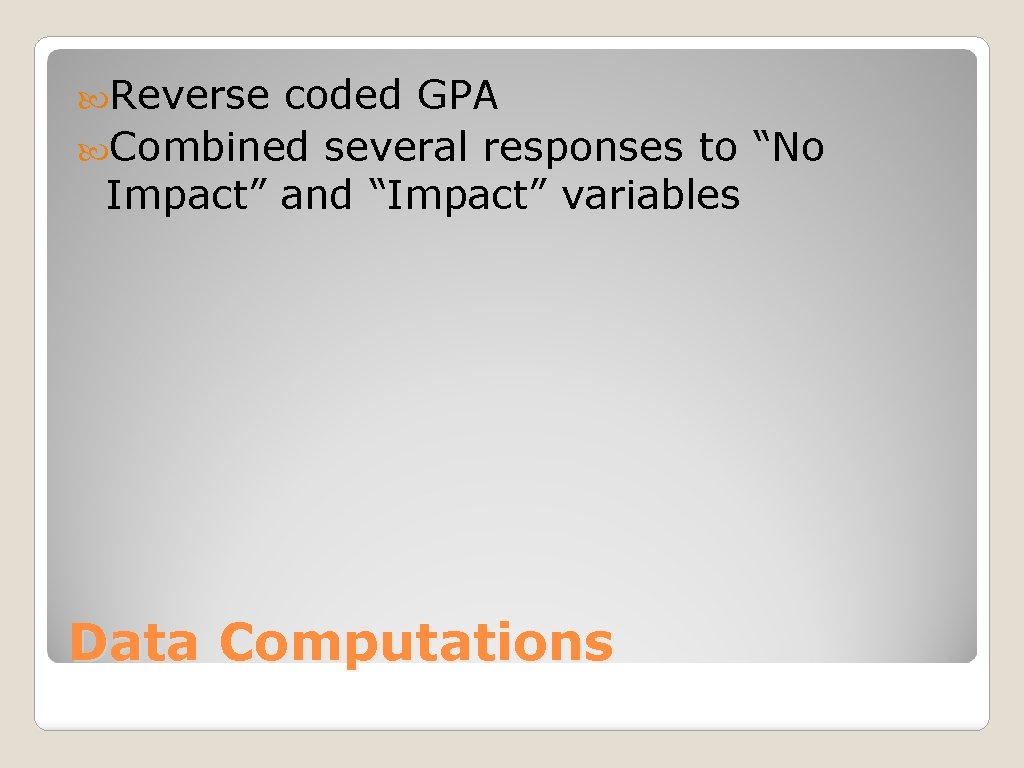  Reverse coded GPA Combined several responses to “No Impact” and “Impact” variables Data