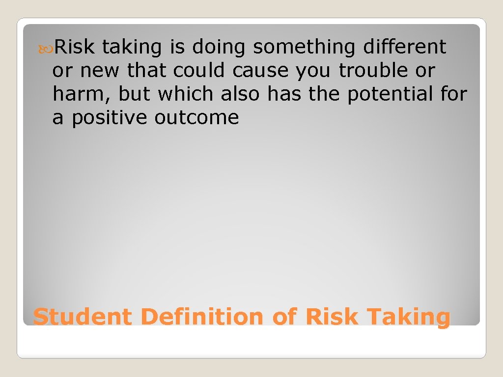  Risk taking is doing something different or new that could cause you trouble